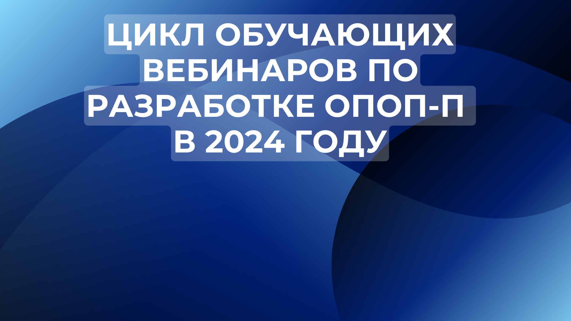 Цикл обучающих вебинаров по разработке ОПОП-П в 2024 году